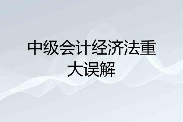 中级会计经济法重大误解