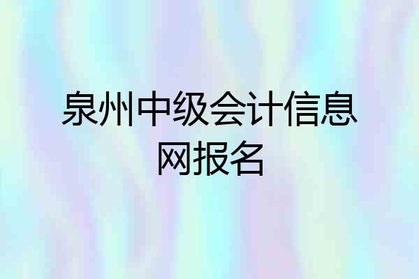 泉州中级会计信息网报名
