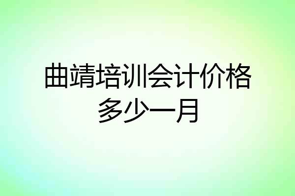 曲靖培训会计价格多少一月