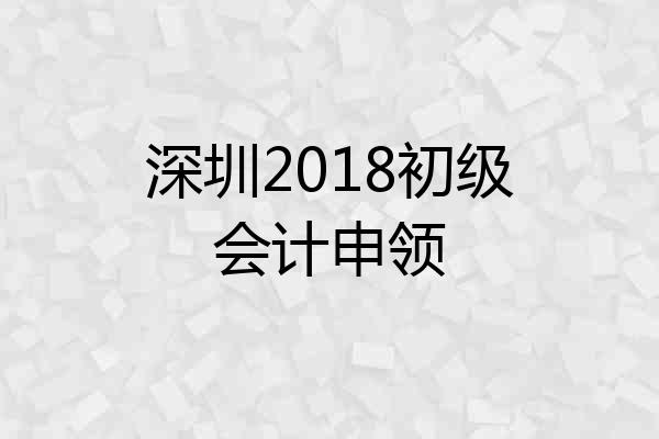 深圳2018初级会计申领