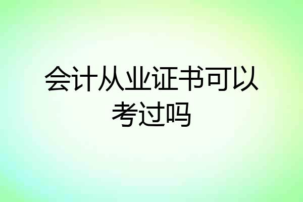 会计从业证书可以考过吗
