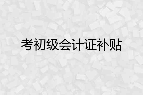 考初级会计证补贴