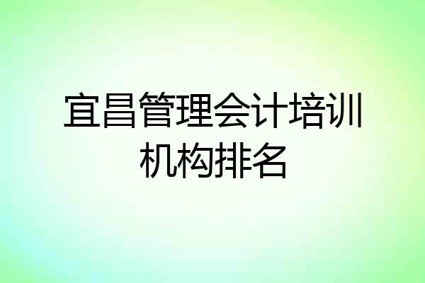 宜昌管理会计培训机构排名