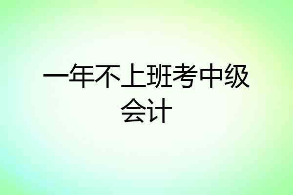 一年不上班考中级会计