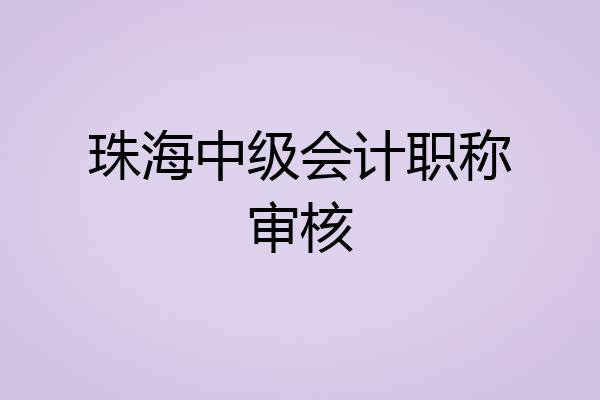 珠海中级会计职称审核