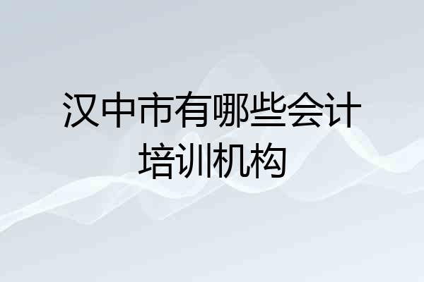 汉中市有哪些会计培训机构