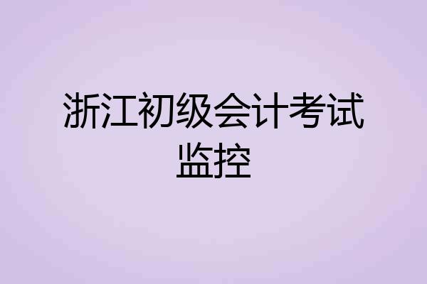 浙江初级会计考试监控