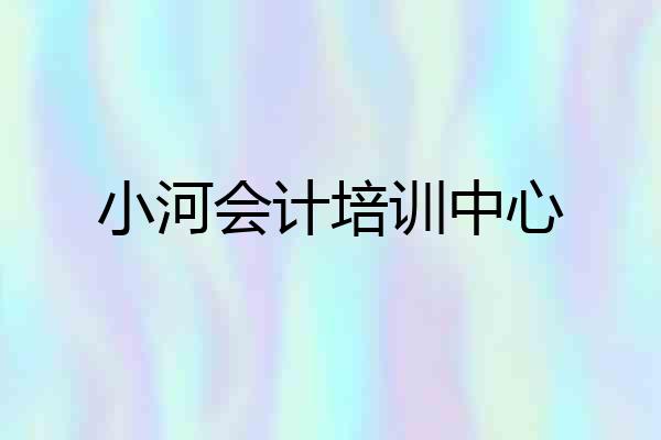 小河会计培训中心
