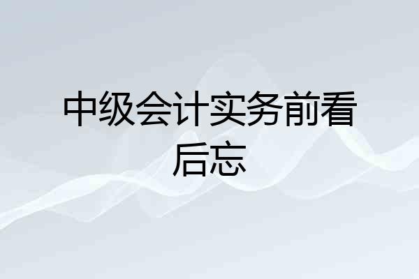 中级会计实务前看后忘