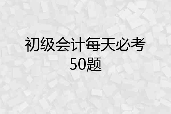 初级会计每天必考50题