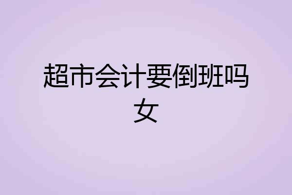 超市会计要倒班吗女
