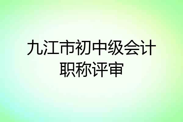 九江市初中级会计职称评审