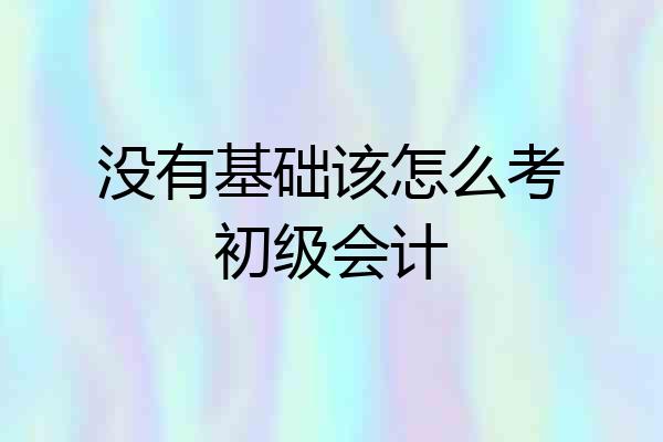 没有基础该怎么考初级会计