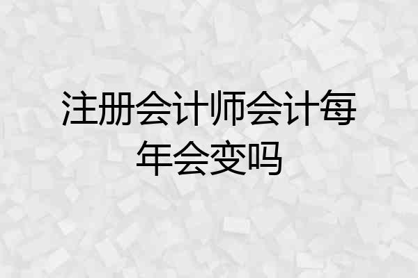 注册会计师会计每年会变吗