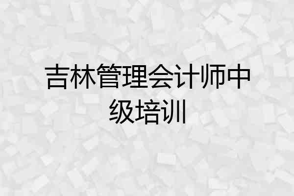 吉林管理会计师中级培训