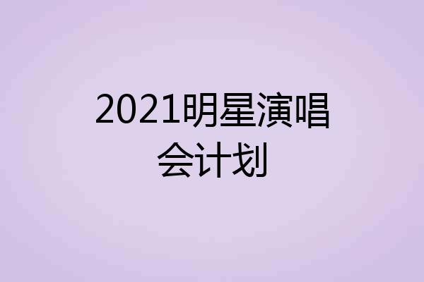 2021明星演唱会计划