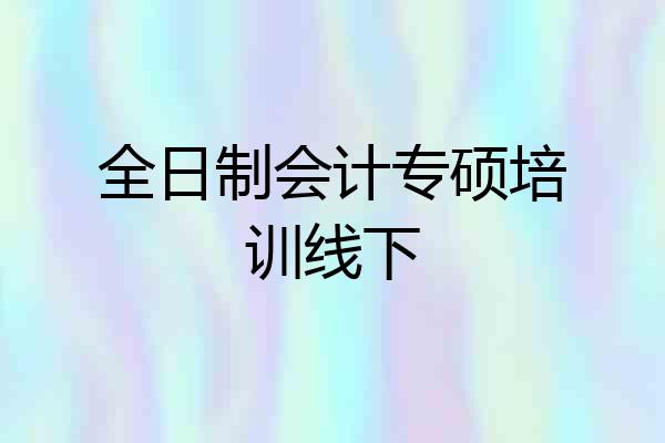 全日制会计专硕培训线下