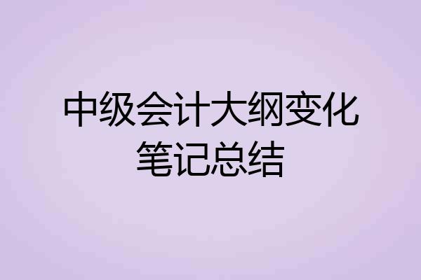 中级会计大纲变化笔记总结