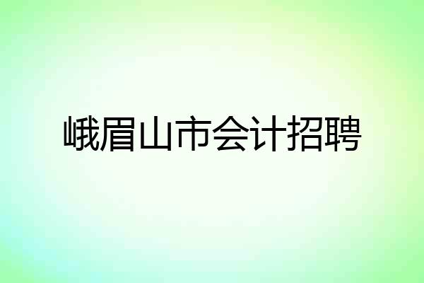 峨眉山市会计招聘