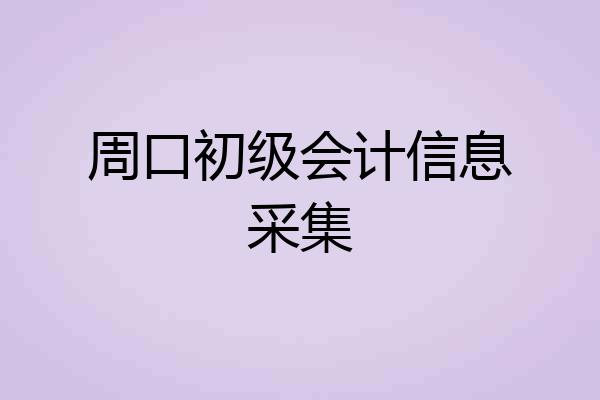 周口初级会计信息采集