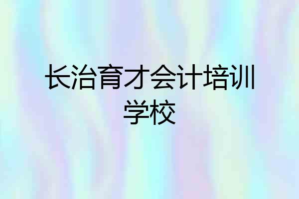 长治育才会计培训学校