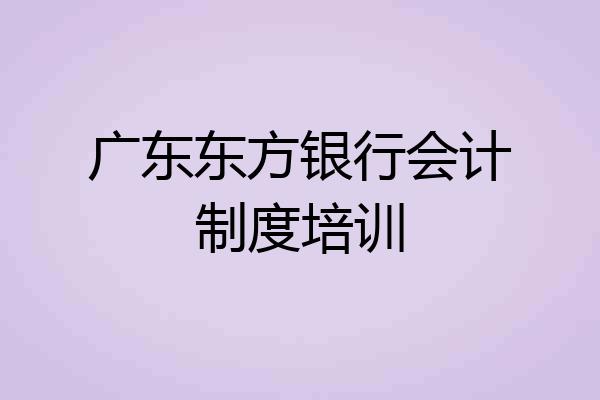 广东东方银行会计制度培训