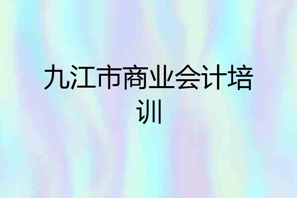 九江市商业会计培训