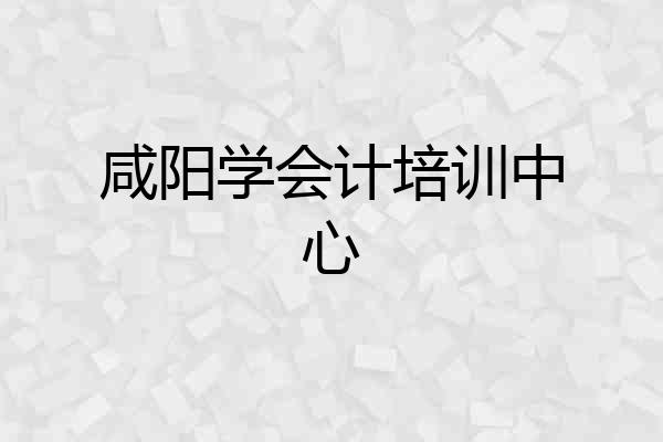 咸阳学会计培训中心