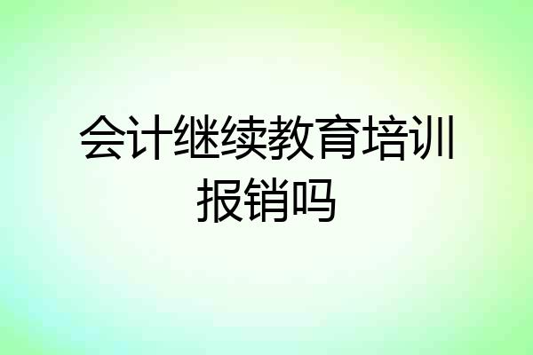 会计继续教育培训报销吗