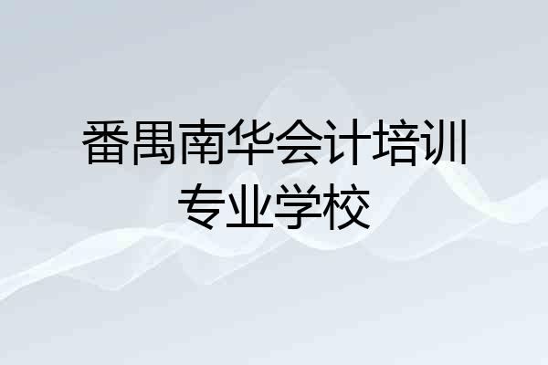 番禺南华会计培训专业学校