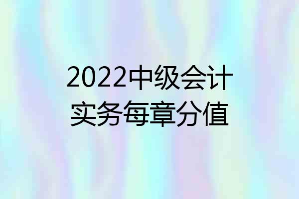 2022中级会计实务每章分值