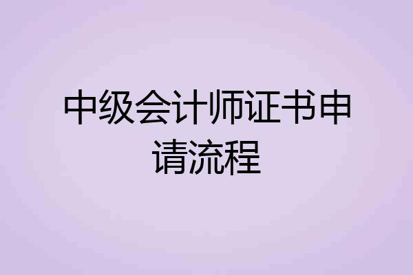 中级会计师证书申请流程