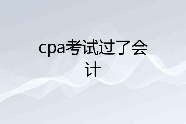cpa考试过了会计