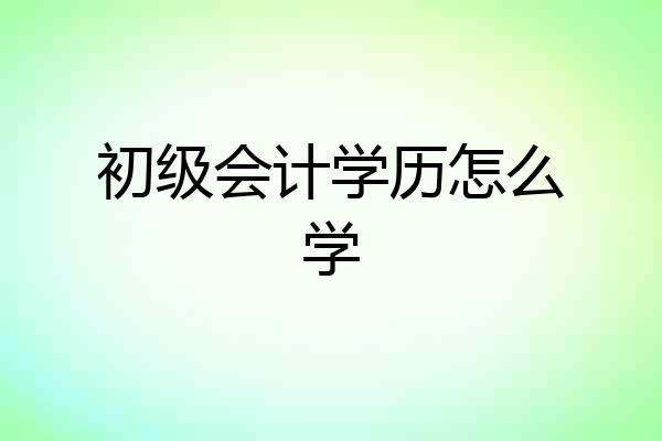 初级会计学历怎么学