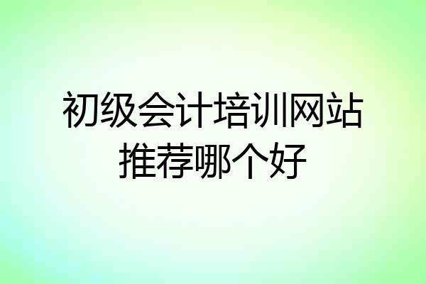 初级会计培训网站推荐哪个好