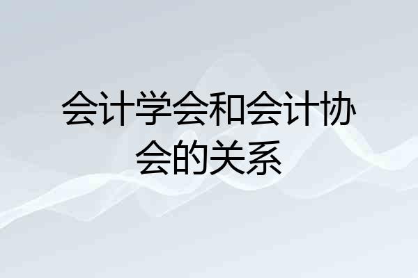 会计学会和会计协会的关系