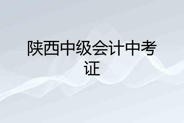 陕西中级会计中考证