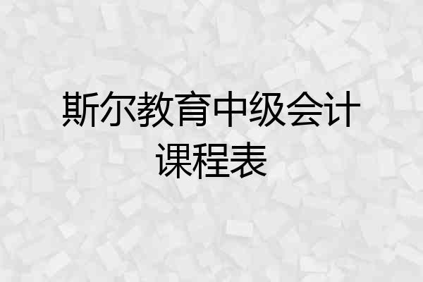 斯尔教育中级会计课程表