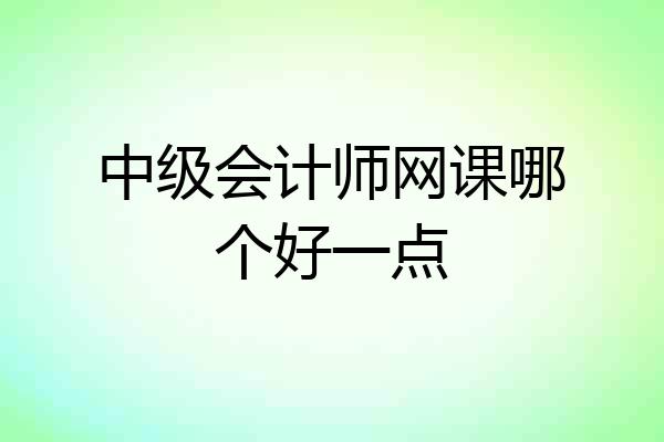 中级会计师网课哪个好一点