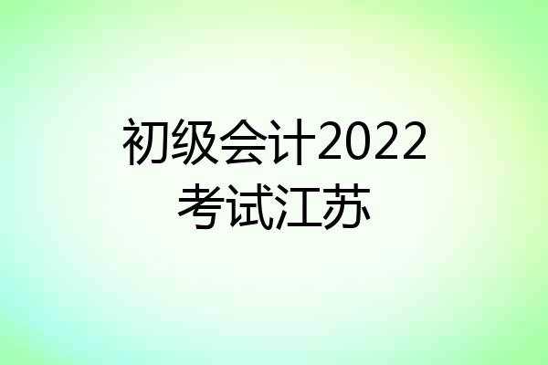 初级会计2022考试江苏