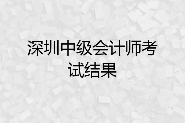深圳中级会计师考试结果