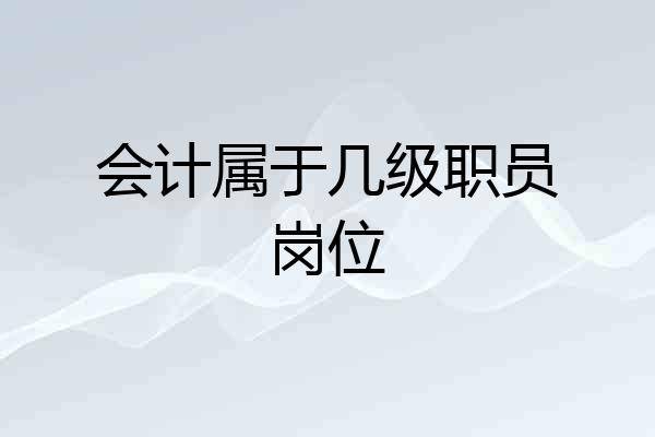 会计属于几级职员岗位