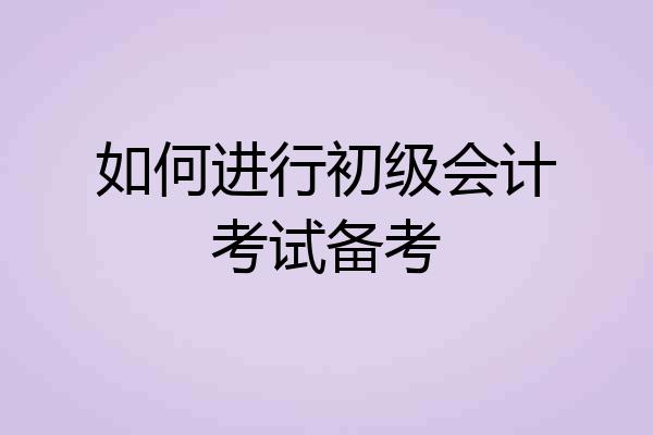 如何进行初级会计考试备考