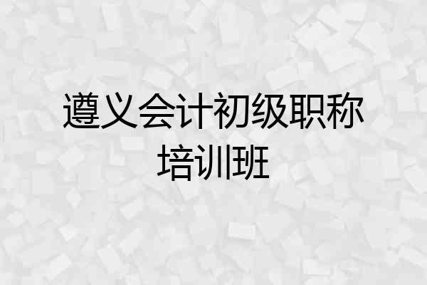 遵义会计初级职称培训班