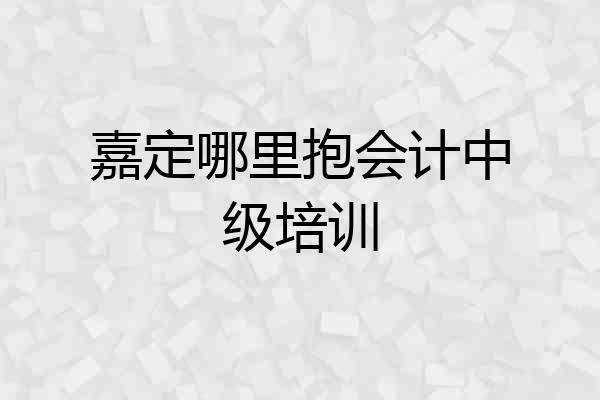 嘉定哪里抱会计中级培训