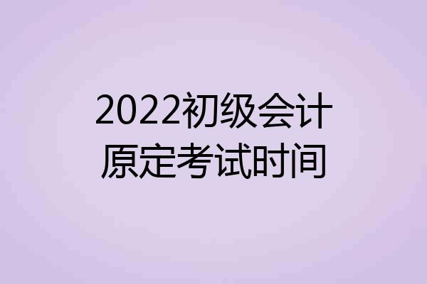 2022初级会计原定考试时间