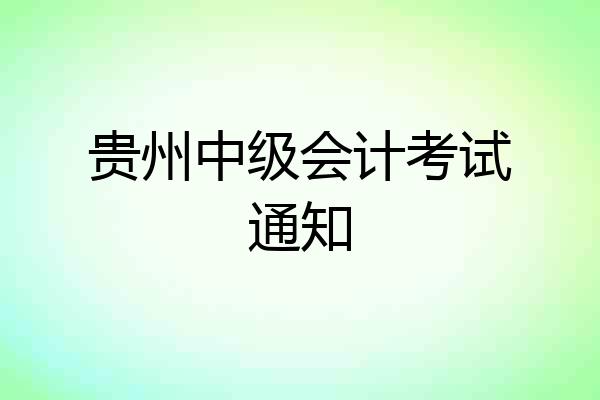 贵州中级会计考试通知