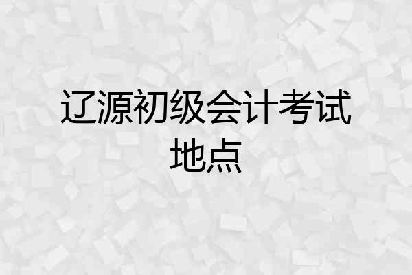 辽源初级会计考试地点