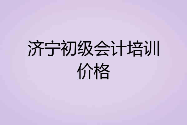 济宁初级会计培训价格