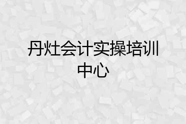 丹灶会计实操培训中心